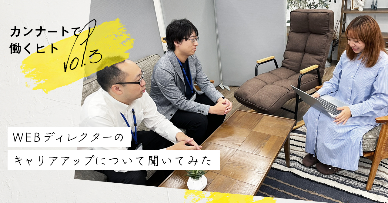 カンナートで働くヒトvol.3|WEBディレクターのキャリアアップについて聞いてみた!