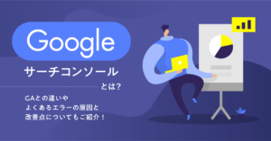 Googleサーチコンソールとは？GAとの違いやよくあるエラーの原因と改善点についてもご紹介！